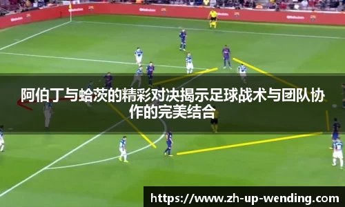 阿伯丁与蛤茨的精彩对决揭示足球战术与团队协作的完美结合